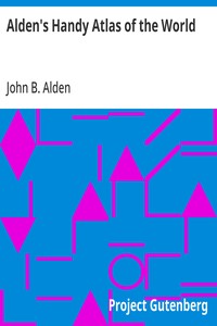Alden's Handy Atlas of the World
Including One Hundred and Thirty-eight Colored Maps, Diagrams, Tables, Etc.