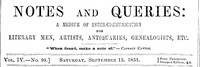 Notes and Queries, Vol. IV, Number 98, September 13, 1851
A Medium of Inter-communication for Literary Men, Artists, Antiquaries, Genealogists, etc.
