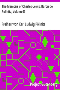 The Memoirs of Charles-Lewis, Baron de Pollnitz, Volume II
Being the Observations He Made in His Late Travels from Prussia Thro' Germany, Italy, France, Flanders, Holland, England, &c. in Letters to His Friend. Discovering Not Only the Present State of t