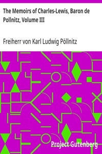 The Memoirs of Charles-Lewis, Baron de Pollnitz, Volume III
Being the Observations He Made in His Late Travels from Prussia thro' Germany, Italy, France, Flanders, Holland, England, &C. in Letters to His Friend. Discovering Not Only the Present State of