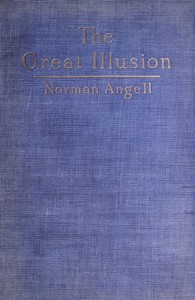 The Great Illusion
A Study of the Relation of Military Power to National Advantage