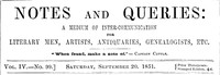 Notes and Queries, Vol. IV, Number 99, September 20, 1851
A Medium of Inter-communication for Literary Men, Artists, Antiquaries, Genealogists, etc.