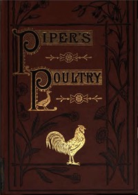 Poultry
A Practical Guide to the Choice, Breeding, Rearing, and Management of all Descriptions of Fowls, Turkeys, Guinea-fowls, Ducks, and Geese, for Profit and Exhibition.