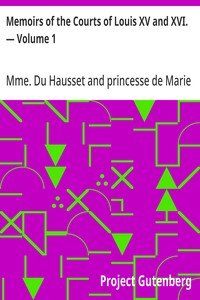 Memoirs of the Courts of Louis XV and XVI. — Volume 1
Being secret memoirs of Madame Du Hausset, lady's maid to Madame de Pompadour, and of the Princess Lamballe
