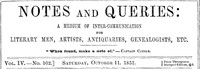 Notes and Queries, Vol. IV, Number 102, October 11, 1851
A Medium of Inter-communication for Literary Men, Artists, Antiquaries, Genealogists, etc.
