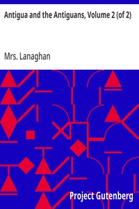 Antigua and the Antiguans, Volume 2 (of 2)
A full account of the colony and its inhabitants from the time of the Caribs to the present day