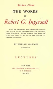 The Works of Robert G. Ingersoll, Vol. 03 (of 12)
Dresden Edition—Lectures