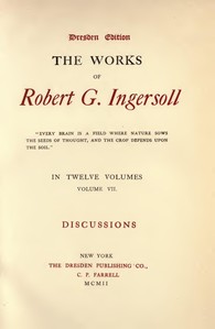 The Works of Robert G. Ingersoll, Vol. 07 (of 12)
Dresden Edition—Discussions