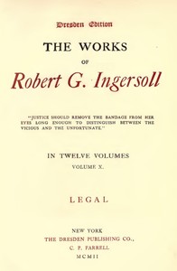 The Works of Robert G. Ingersoll, Vol. 10 (of 12)
Dresden Edition—Legal