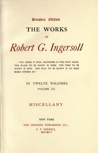 The Works of Robert G. Ingersoll, Vol. 12 (of 12)
Dresden Edition—Miscellany
