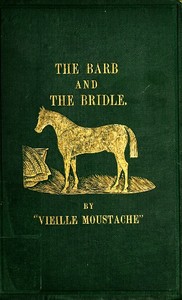 The Barb and the Bridle
A Handbook of Equitation for Ladies, and Manual of Instruction in the Science of Riding, from the Preparatory Suppling Exercises