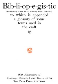 Bib-li-op-e-gis-tic (Pertaining to the art of binding books.—Dibdin)
to which is appended a glossary of some terms used in the craft