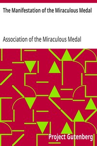 The Manifestation of the Miraculous Medal
A Brief Account of Its History and of the Establishment of the Association