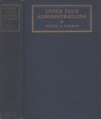 Under Four Administrations, from Cleveland to Taft
Recollections of Oscar S. Straus ...