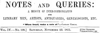 Notes and Queries, Vol. IV, Number 108, November 22, 1851
A Medium of Inter-communication for Literary Men, Artists, Antiquaries, Genealogists, etc.