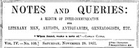 Notes and Queries, Vol. IV, Number 109, November 29, 1851
A Medium of Inter-communication for Literary Men, Artists, Antiquaries, Genealogists, etc.