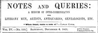 Notes and Queries, Vol. IV, Number 110, December 6, 1851
A Medium of Inter-communication for Literary Men, Artists, Antiquaries, Genealogists, etc.