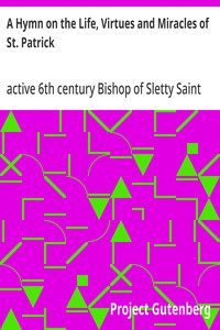 A Hymn on the Life, Virtues and Miracles of St. Patrick
Composed by his Disciple, Saint Fiech, Bishop of Sletty