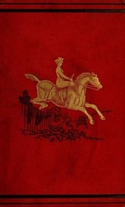 Ladies on Horseback
Learning, Park-riding, and Hunting, with Hints Upon Costume, and Numerous Anecdotes