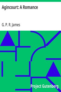 Agincourt: A Romance
The Works of G. P. R. James, Volume XX