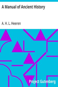 A Manual of Ancient History
Particularly with Regard to the Constitutions, the Commerce, and the Colonies, of the States of Antiquity