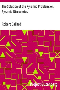 The Solution of the Pyramid Problem; or, Pyramid Discoveries
With a New Theory as to their Ancient Use