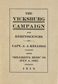 War Experiences and the Story of the Vicksburg Campaign from "Milliken's Bend" to July 4, 1863
being an accurate and graphic account of campaign events taken from the diary of Capt. J.J. Kellogg, of Co. B 113th Illinois volunteer infantry