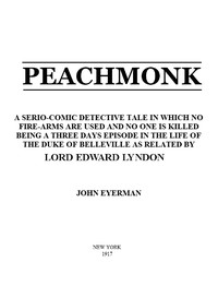 Peachmonk
A Serio-Comic Detective Tale in Which No Fire-Arms Are Used and No One is Killed