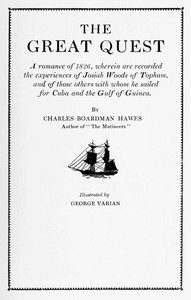 The Great Quest
A romance of 1826, wherein are recorded the experiences of Josiah Woods of Topham, and of those others with whom he sailed for Cuba and the Gulf of Guinea