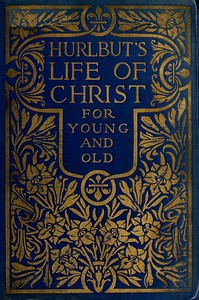 Hurlbut's Life of Christ For Young and Old
A Complete Life of Christ Written in Simple Language, Based on the Gospel Narrative