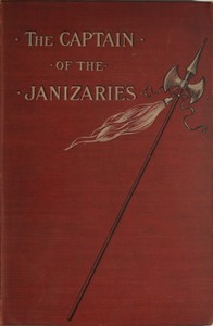 The Captain of the Janizaries
A story of the times of Scanderberg and the fall of Constantinople