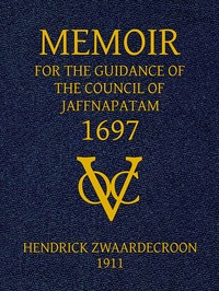 Memoir of Hendrick Zwaardecroon, commandeur of Jaffnapatam (afterwards Governor-General of Nederlands India) 1697.
For the guidance of the council of Jaffnapatam, during his absence at the coast of Malabar.