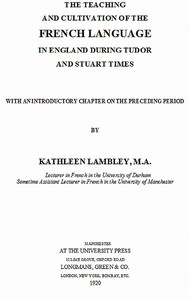 The Teaching and Cultivation of the French Language in England during Tudor and Stuart Times
With an Introductory Chapter on the Preceding Period