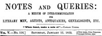 Notes and Queries, Vol. V, Number 116, January 17, 1852
A Medium of Inter-communication for Literary Men, Artists, Antiquaries, Genealogists, etc.