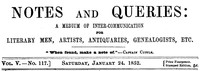Notes and Queries, Vol. V, Number 117, January 24, 1852
A Medium of Inter-communication for Literary Men, Artists, Antiquaries, Genealogists, etc.
