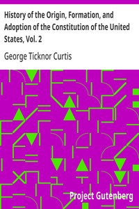 History of the Origin, Formation, and Adoption of the Constitution of the United States, Vol. 2
With Notices of Its Principle Framers
