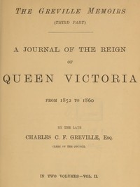 The Greville Memoirs, Part 3 (of 3), Volume 2 (of 2)
A Journal of the Reign of Queen Victoria from 1852 to 1860