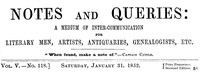 Notes and Queries, Vol. V, Number 118, January 31, 1852
A Medium of Inter-communication for Literary Men, Artists, Antiquaries, Genealogists, etc.