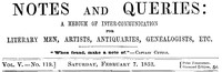 Notes and Queries, Vol. V, Number 119, February 7, 1852
A Medium of Inter-communication for Literary Men, Artists, Antiquaries, Genealogists, etc.