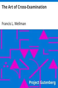 The Art of Cross-Examination
With the Cross-Examinations of Important Witnesses in Some Celebrated Cases