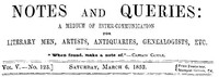 Notes and Queries, Vol. V, Number 123, March 6, 1852
A Medium of Inter-communication for Literary Men, Artists, Antiquaries, Genealogists, etc.