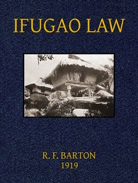 Ifugao Law
(In American Archaeology and Ethnology, Vol. 15, No. 1)