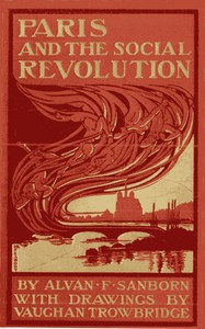 Paris and the Social Revolution
A Study of the Revolutionary Elements in the Various Classes of Parisian Society