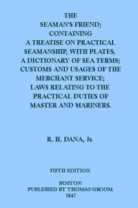 The Seaman's Friend
Containing a treatise on practical seamanship, with plates, a dictionary of sea terms, customs and usages of the merchant service