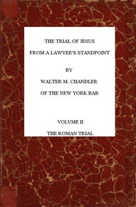 The Trial of Jesus from a Lawyer's Standpoint, Vol. 2 (of 2)
The Roman Trial
