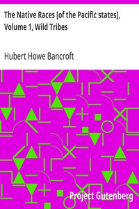The Native Races [of the Pacific states], Volume 1, Wild Tribes
The Works of Hubert Howe Bancroft, Volume 1