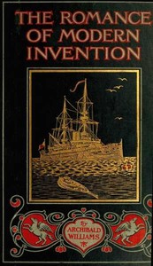 The Romance of Modern Invention
Containing Interesting Descriptions in Non-technical Language of Wireless Telegraphy, Liquid Air, Modern Artillery, Submarines, Dirigible Torpedoes, Solar Motors, Airships, &c. &c.