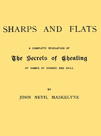 Sharps and Flats
A Complete Revelation of the Secrets of Cheating at Games of Chance and Skill