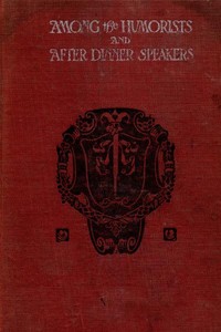 Among the Humorists and After Dinner Speakers, Vol. 1
A New Collection of Humorous Stories and Anecdotes