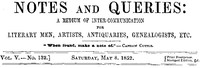 Notes and Queries, Vol. V, Number 132, May 8, 1852
A Medium of Inter-communication for Literary Men, Artists, Antiquaries, Genealogists, etc.